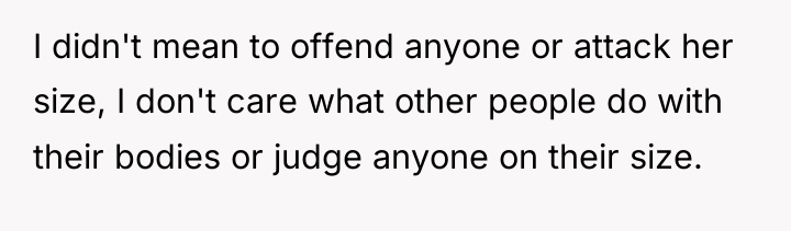 I didn't mean to offend anyone or attack her size,...