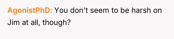 AgonistPhD You don't seem to be harsh on Jim at...