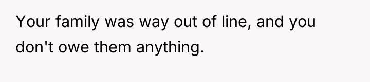 Your family was way out of line, and you don't...