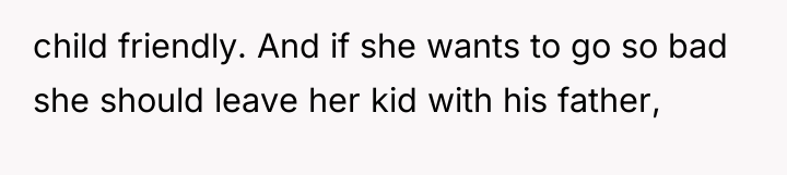 child friendly. And if she wants to go so bad...