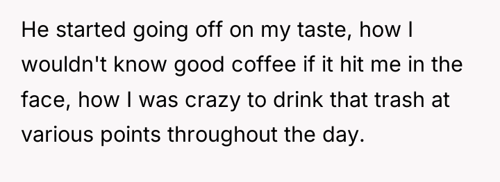 He started going off on my taste, how I wouldn't...