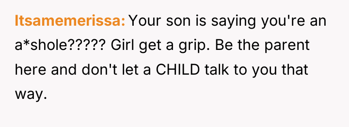 Itsamemerissa Your son is saying you're an a*shole????? Girl get...
