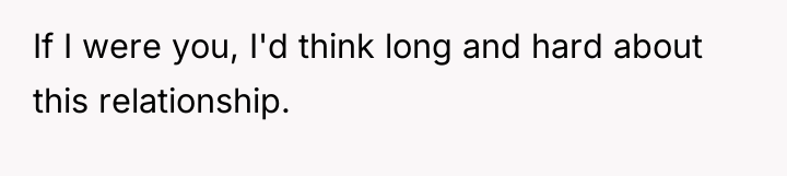 If I were you, I'd think long and hard about...