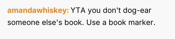 amandawhiskey YTA you don't dog-ear someone else's book. Use a...