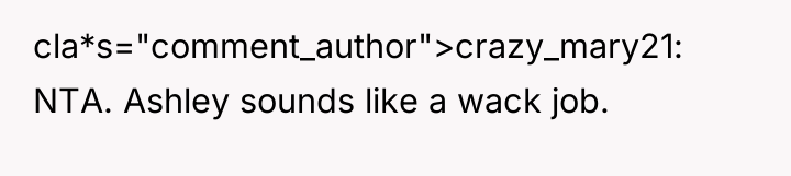 cla*s="comment_author">crazy_mary21: NTA. Ashley sounds like a wack job.