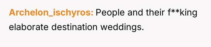 Archelon_ischyros People and their f**king elaborate destination weddings.