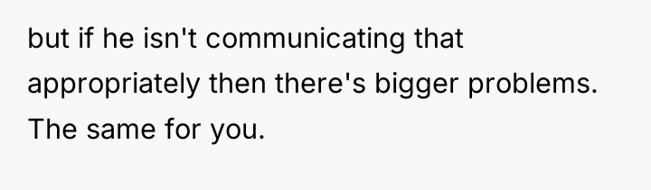 but if he isn't communicating that appropriately then there's bigger...