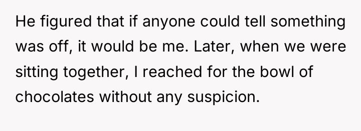 He figured that if anyone could tell something was off,...