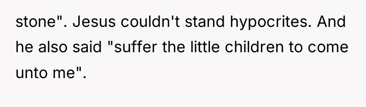 stone". Jesus couldn't stand hypocrites. And he also said "suffer...