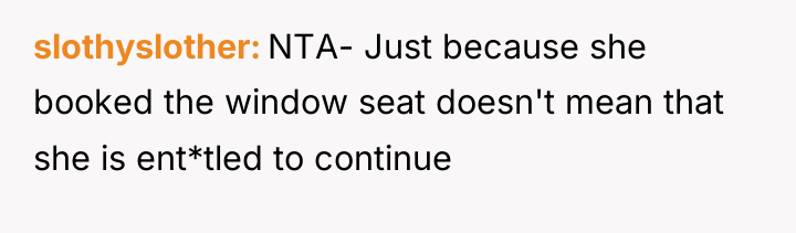 slothyslother NTA- Just because she booked the window seat doesn't...