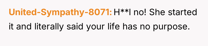 United-Sympathy-8071 H**l no! She started it and literally said your...
