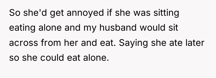 So she'd get annoyed if she was sitting eating alone...