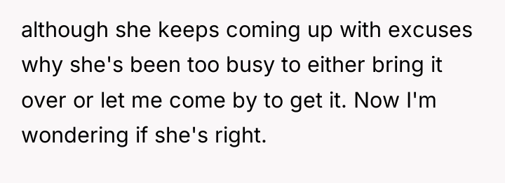 although she keeps coming up with excuses why she's been...