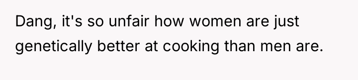 Dang, it's so unfair how women are just genetically better...