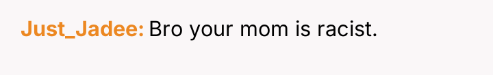 Just_Jadee Bro your mom is racist.