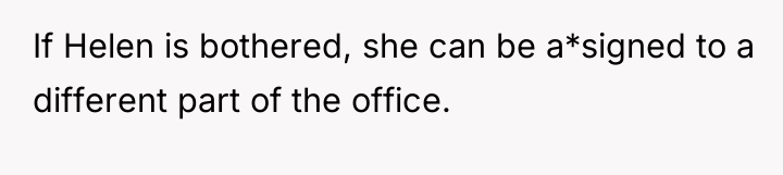 If Helen is bothered, she can be a*signed to a...