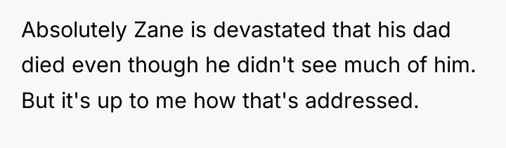 Absolutely Zane is devastated that his dad died even though...