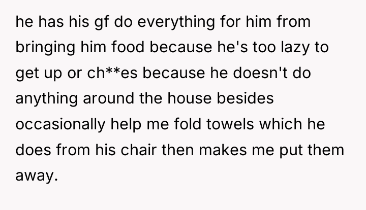 he has his gf do everything for him from bringing...