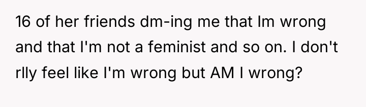 16 of her friends dm-ing me that Im wrong and...