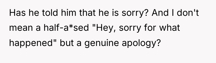 Has he told him that he is sorry? And I...