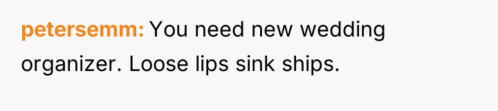 petersemm You need new wedding organizer. Loose lips sink ships.