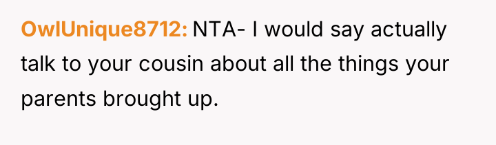 OwlUnique8712 NTA- I would say actually talk to your cousin...