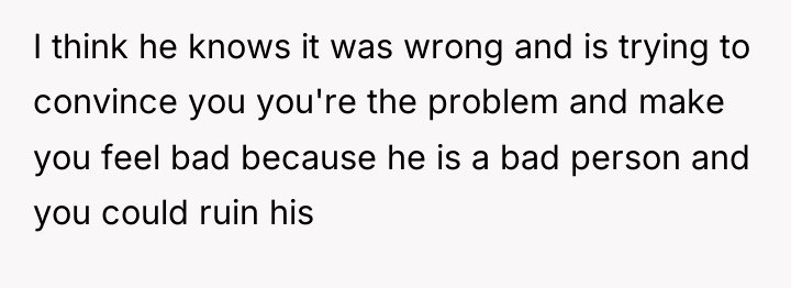 I think he knows it was wrong and is trying...