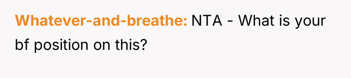Whatever-and-breathe NTA - What is your bf position on this?