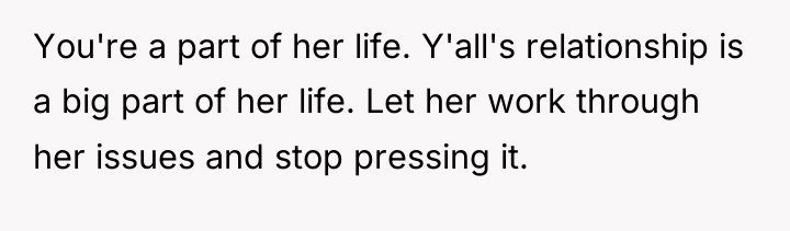 You're a part of her life. Y'all's relationship is a...