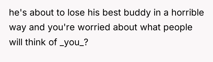 he's about to lose his best buddy in a horrible...