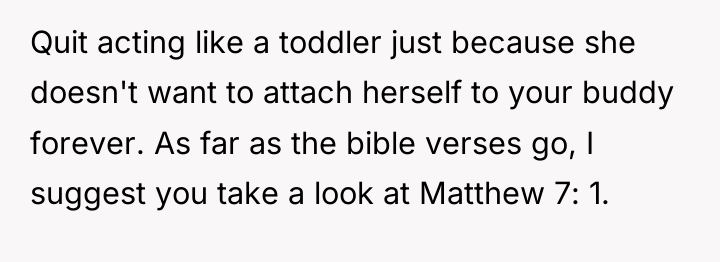 Quit acting like a toddler just because she doesn't want...