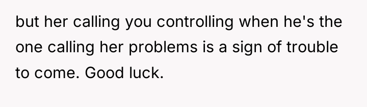 but her calling you controlling when he's the one calling...