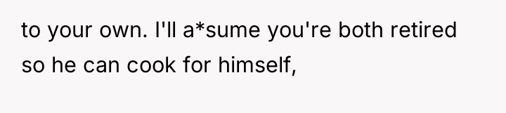 to your own. I'll a*sume you're both retired so he...
