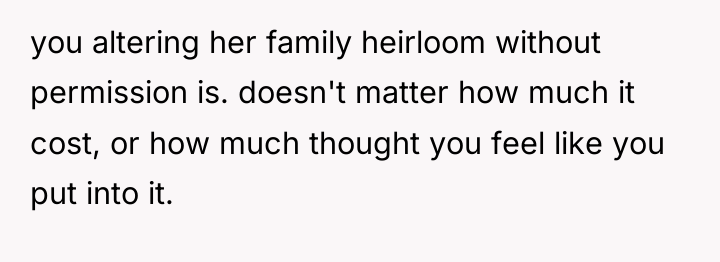 you altering her family heirloom without permission is. doesn't matter...