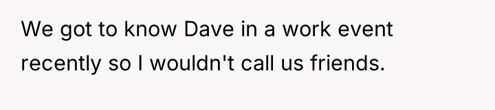 We got to know Dave in a work event recently...