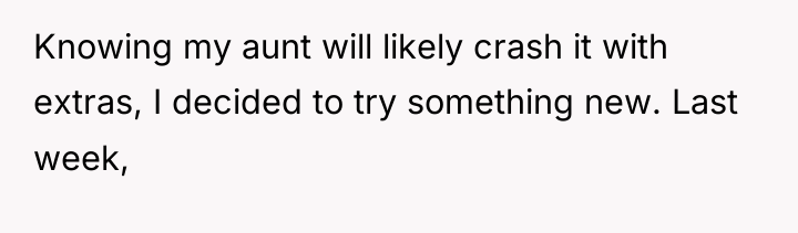 Knowing my aunt will likely crash it with extras, I...