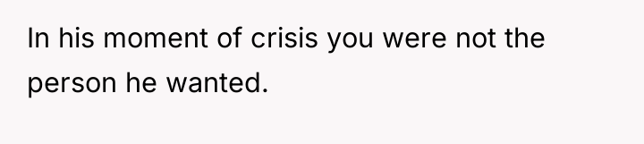 In his moment of crisis you were not the person...