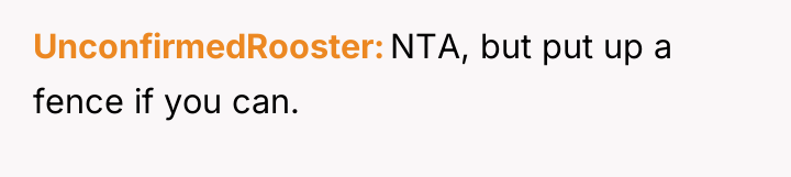 UnconfirmedRooster NTA, but put up a fence if you can.