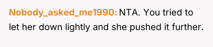 Nobody_asked_me1990 NTA. You tried to let her down lightly and...