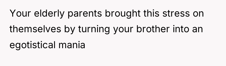 Your elderly parents brought this stress on themselves by turning...