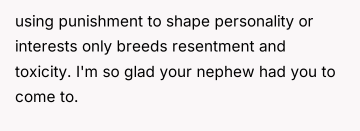 using punishment to shape personality or interests only breeds resentment...