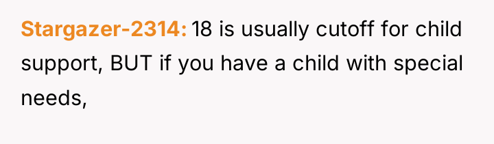 Stargazer-2314 18 is usually cutoff for child support, BUT if...