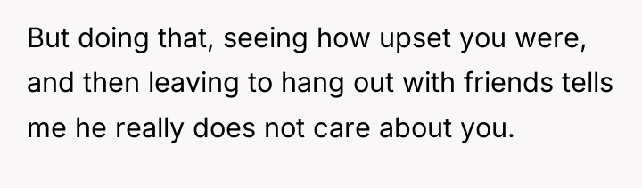 But doing that, seeing how upset you were, and then...