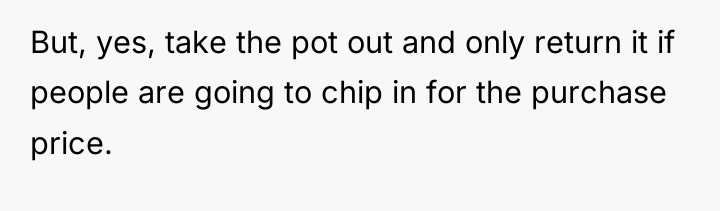 But, yes, take the pot out and only return it...