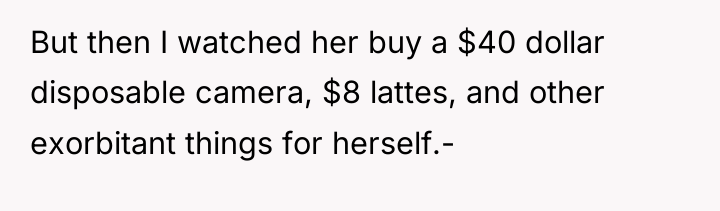 But then I watched her buy a $40 dollar disposable...