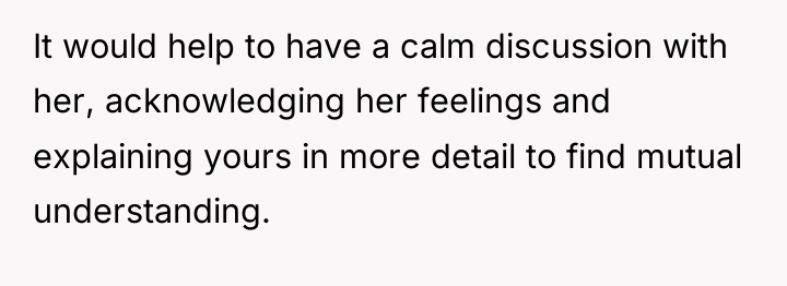 It would help to have a calm discussion with her,...