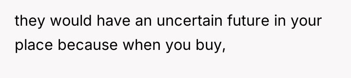 they would have an uncertain future in your place because...