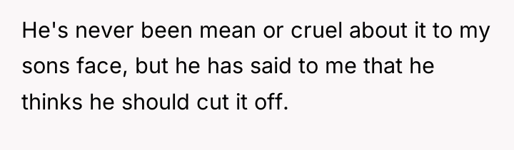 He's never been mean or cruel about it to my...