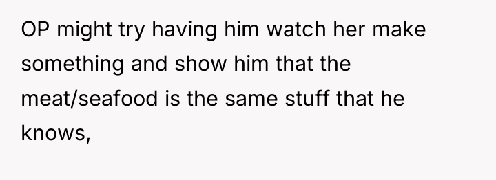OP might try having him watch her make something and...