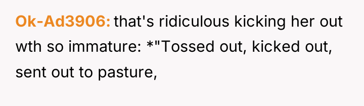 Ok-Ad3906 that's ridiculous kicking her out wth so immature: *"Tossed...